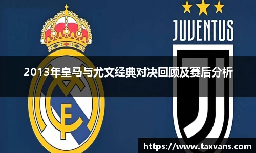 2013年皇马与尤文经典对决回顾及赛后分析